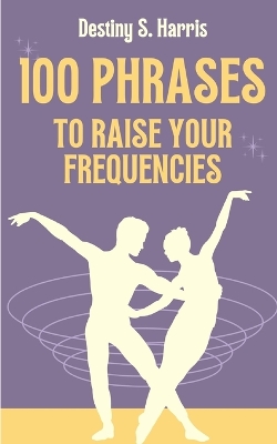 Book cover for 100 Phrases To Raise Your Frequencies