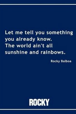 Cover of Rocky Balboa - The World Ain't All Sunshine and Rainbows Movie Quotes Notebook, Exercise Book & Journal