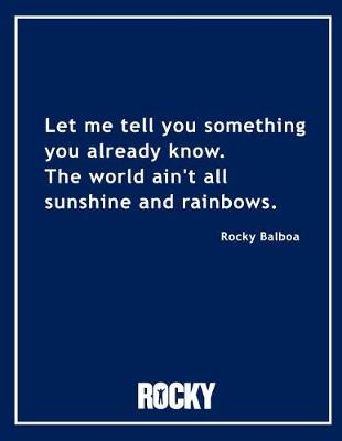 Book cover for Rocky Balboa - The World Ain't All Sunshine and Rainbows Movie Quotes Notebook, Exercise Book & Journal