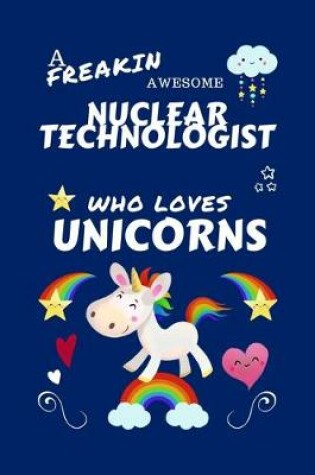 Cover of A Freakin Awesome Nuclear Technologist Who Loves Unicorns