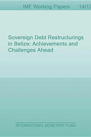 Cover of Sovereign Debt Restructurings in Belize: Achievements and Challenges Ahead