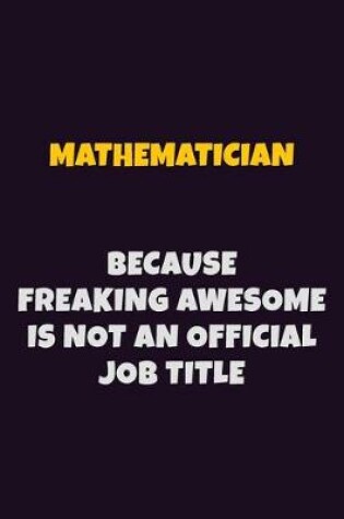 Cover of Mathematician, Because Freaking Awesome Is Not An Official Job Title