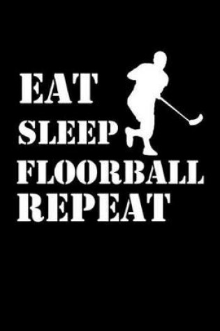 Cover of Eat Sleep Floorball Repeat