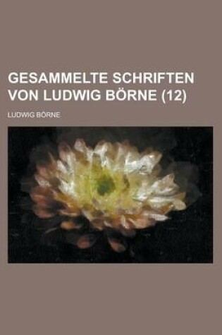 Cover of Gesammelte Schriften Von Ludwig Borne (12 )