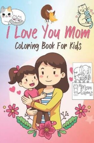 Cover of I Love You Mom Coloring Book For Kids