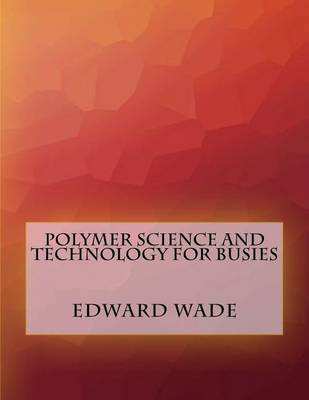 Book cover for Polymer Science and Technology For Busies