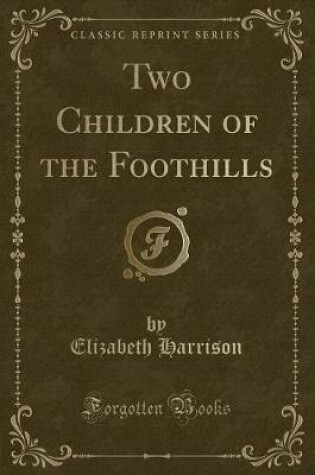Cover of Two Children of the Foothills (Classic Reprint)