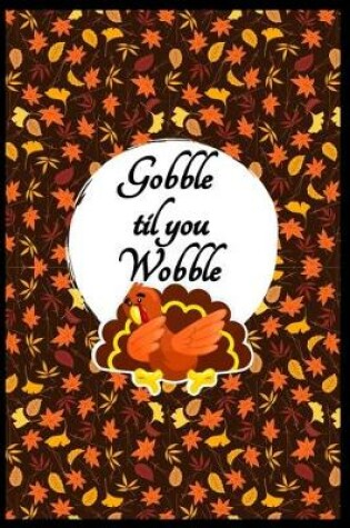 Cover of Gobble Til You Wobble Thanksgiving Notebook Funny Dabbing Turkey