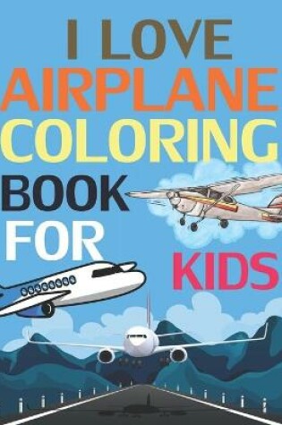 Cover of I Love Airplanes Coloring Book For Kids