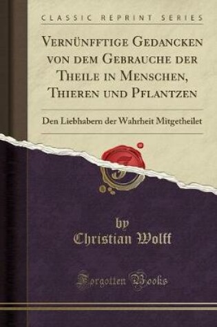 Cover of Vernünfftige Gedancken Von Dem Gebrauche Der Theile in Menschen, Thieren Und Pflantzen