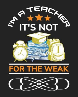 Book cover for I'm a teacher. It's not for the weak.