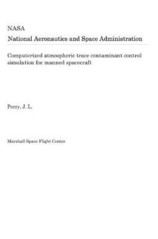 Cover of Computerized Atmospheric Trace Contaminant Control Simulation for Manned Spacecraft