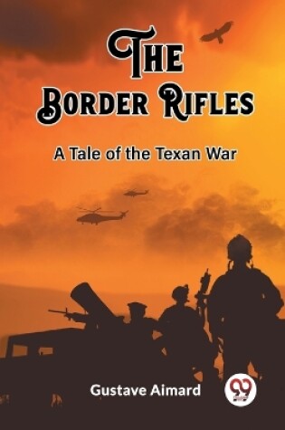 Cover of The Border Rifles A Tale of the Texan War