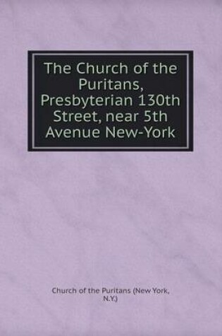Cover of The Church of the Puritans, Presbyterian 130th Street, near 5th Avenue New-York