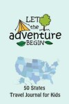 Book cover for 50 States Travel Journal for Kids Let the Adventure Begin