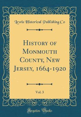 Book cover for History of Monmouth County, New Jersey, 1664-1920, Vol. 3 (Classic Reprint)