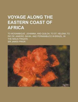 Book cover for Voyage Along the Eastern Coast of Africa; To Mosambique, Johanna, and Quiloa; To St. Helena; To Rio de Janeiro, Bahia, and Pernambuco in Brazil, in the Nisus Frigate