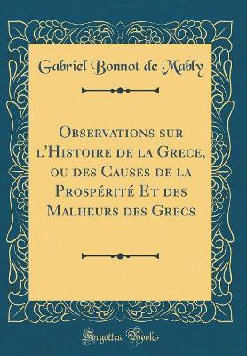 Book cover for Observations Sur l'Histoire de la Grece, Ou Des Causes de la Prospérité Et Des Malheurs Des Grecs (Classic Reprint)