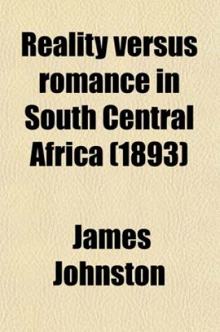 Cover of Reality Versus Romance in South Central Africa; Being an Account of a Journey Across the Continent from Benguella on the West, Through Bihe, Ganguella to the Mouth of the Zambesi on the East Coast
