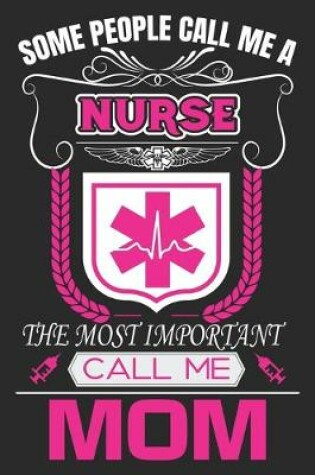 Cover of Some People Call Me A Nurse The Most Important Call Me Mom