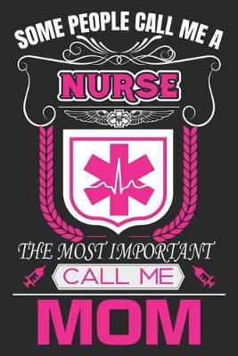 Book cover for Some People Call Me A Nurse The Most Important Call Me Mom