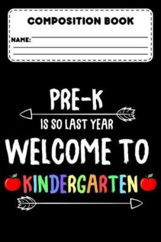 Cover of Composition Book Pre-K Is So Last Year Welcome To Kindergarten