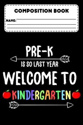 Book cover for Composition Book Pre-K Is So Last Year Welcome To Kindergarten