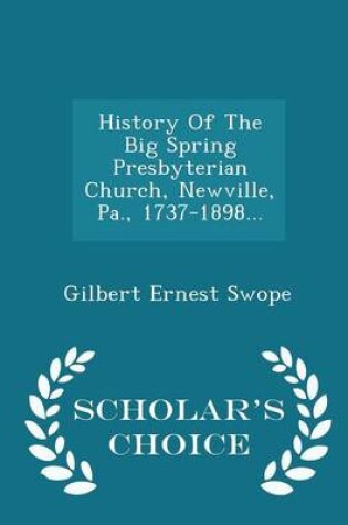 Cover of History of the Big Spring Presbyterian Church, Newville, Pa., 1737-1898... - Scholar's Choice Edition