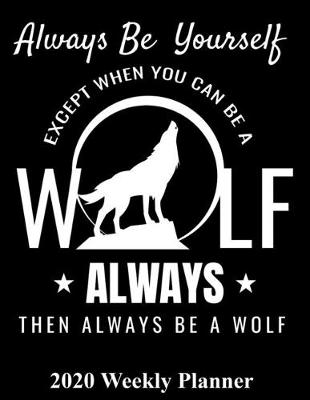 Book cover for Always Be Yourself Except When You Can Be A Wolf Always Then Be A Wolf
