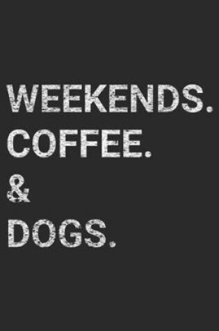 Cover of Weekends. Coffee. & Dogs.