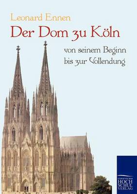 Book cover for Der Dom zu Koeln, von seinem Beginn bis zur Vollendung