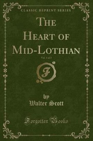 Cover of The Heart of Mid-Lothian, Vol. 1 of 2 (Classic Reprint)