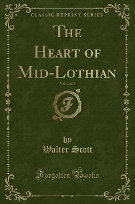 Book cover for The Heart of Mid-Lothian, Vol. 1 of 2 (Classic Reprint)