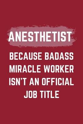 Book cover for Anesthetist Because Badass Miracle Worker Isn't An Official Job Title