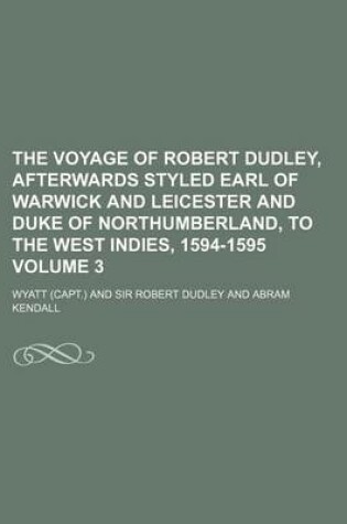 Cover of The Voyage of Robert Dudley, Afterwards Styled Earl of Warwick and Leicester and Duke of Northumberland, to the West Indies, 1594-1595 Volume 3