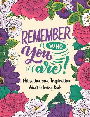 Book cover for Remember Who You Are Motivation and Inspiration Adult Coloring Book