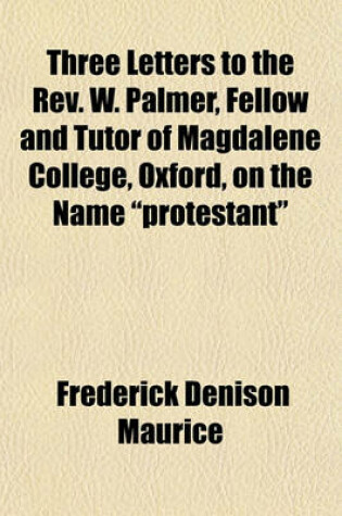 Cover of Three Letters to the REV. W. Palmer, Fellow and Tutor of Magdalene College, Oxford, on the Name "Protestant"