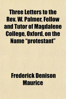 Book cover for Three Letters to the REV. W. Palmer, Fellow and Tutor of Magdalene College, Oxford, on the Name "Protestant"