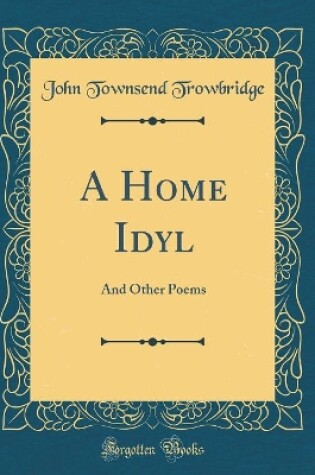 Cover of A Home Idyl: And Other Poems (Classic Reprint)