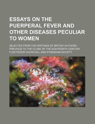 Book cover for Essays on the Puerperal Fever and Other Diseases Peculiar to Women; Selected from the Writings of British Authors Previous to the Close of the Eighteenth Century