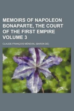 Cover of Memoirs of Napoleon Bonaparte, the Court of the First Empire Volume 3