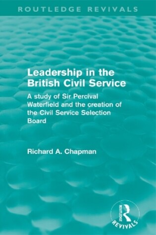 Cover of Leadership in the British Civil Service (Routledge Revivals)