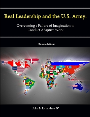 Book cover for Real Leadership and the U.S. Army: Overcoming a Failure of Imagination to Conduct Adaptive Work [Enlarged Edition]