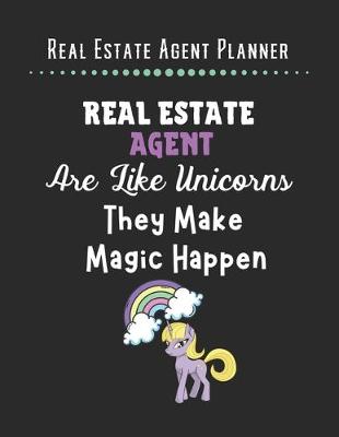 Book cover for Real Estate Agent Planner - Real Estate Agent Are Like Unicorn They Make Magic Happen