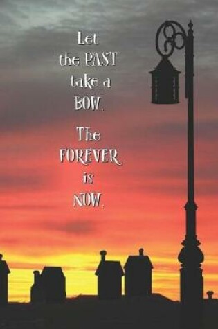 Cover of Let the Past Take a Bow. The Forever is Now.