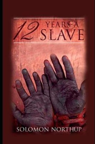Cover of Twelve Years a Slave By Solomon Northup (A True Story Of A Slave) "Complete Unabridged & Annotated Edition"