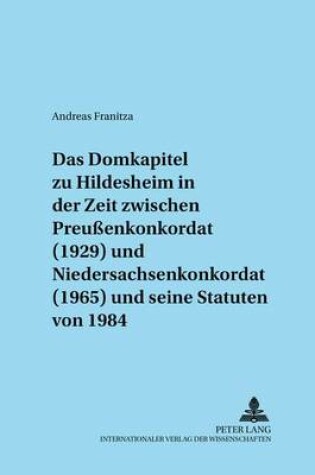 Cover of Das Domkapitel Zu Hildesheim in Der Zeit Zwischen Preussenkonkordat (1929) Und Niedersachsenkonkordat (1965) Und Seine Statuten Von 1984