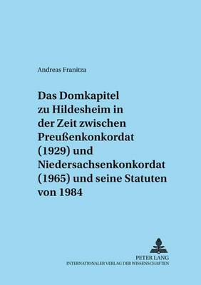 Cover of Das Domkapitel Zu Hildesheim in Der Zeit Zwischen Preussenkonkordat (1929) Und Niedersachsenkonkordat (1965) Und Seine Statuten Von 1984