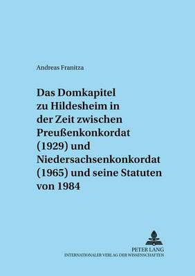 Book cover for Das Domkapitel Zu Hildesheim in Der Zeit Zwischen Preussenkonkordat (1929) Und Niedersachsenkonkordat (1965) Und Seine Statuten Von 1984