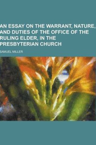 Cover of An Essay on the Warrant, Nature, and Duties of the Office of the Ruling Elder, in the Presbyterian Church